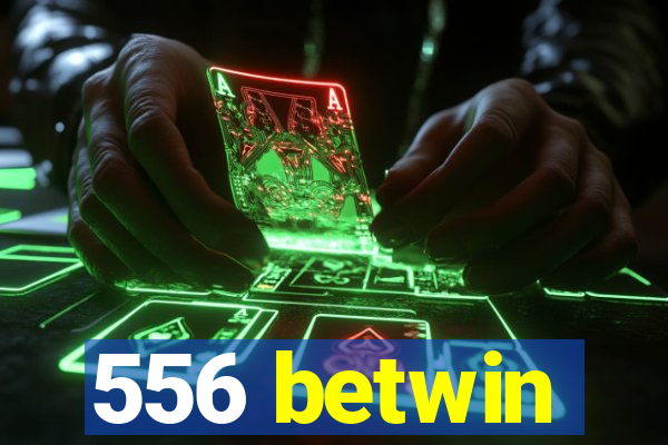 556 betwin